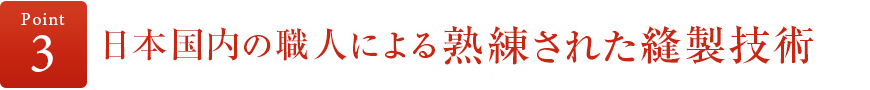 ポイント3 日本国内の職人による熟練された縫製技術